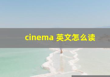 cinema 英文怎么读